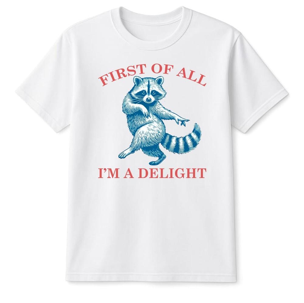 First of All Im a Delight Shirt Funny Raccoon Tshirt Sarcastic Quote Gift Tee S