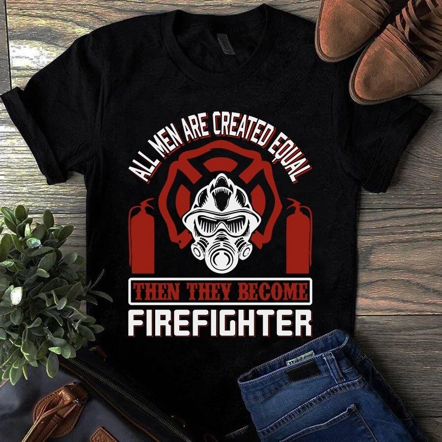 All Men Are Created Equal Then They Become Firefighter Men s and Women s T-shirts S
