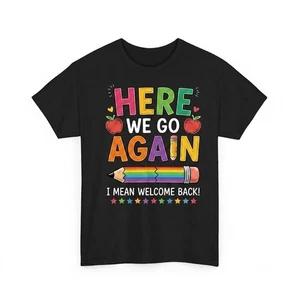 Funny Here We Go Again Teacher I Mean Welcome Shirt, Back To School Tee M