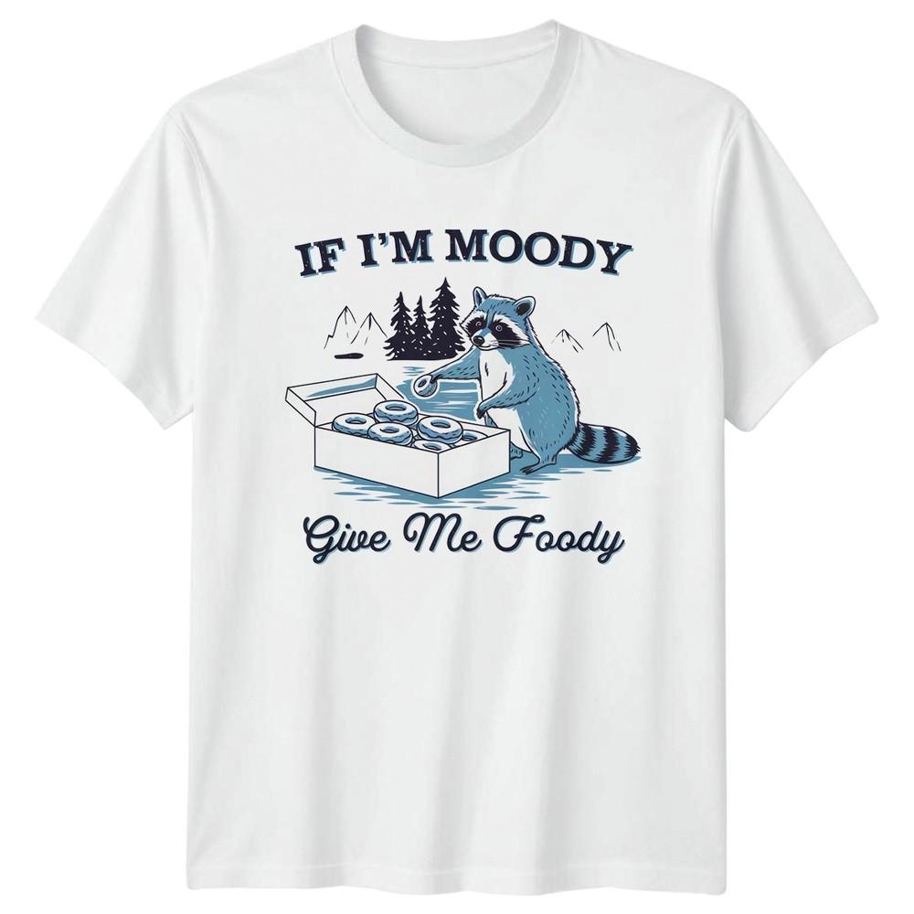 If Im Moody Give Me TShirt Raccoon Donut Sarcastic Animal Humor Birthday Gift S