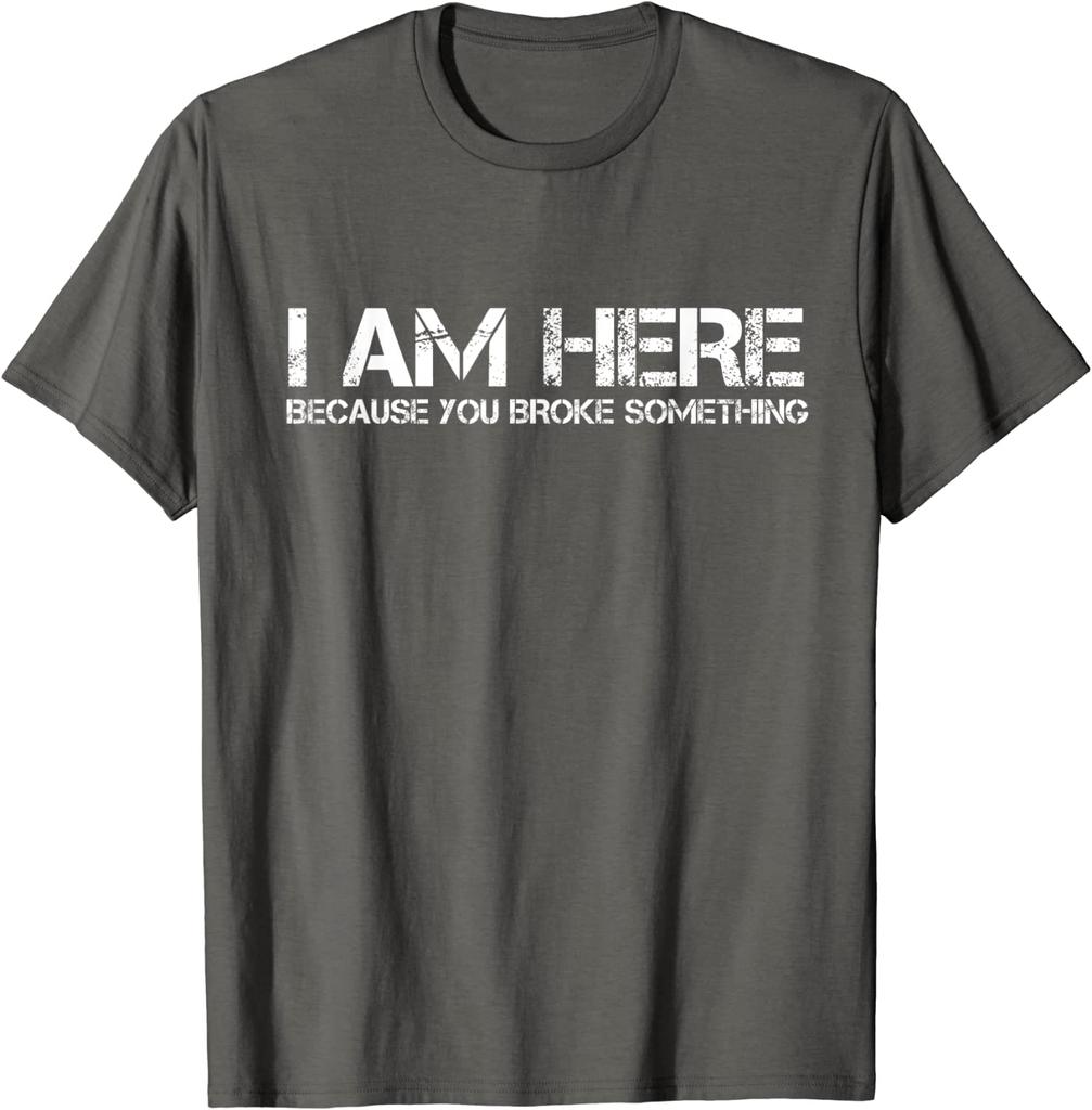 I Am Here Because You Broke Something Humorous T-Shirt PartyComics Tops Tees Fitted Cotton Men T Shirts