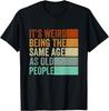 It's Weird Being The Same Age As Old People Retro Sarcastic Unisex TShirt
