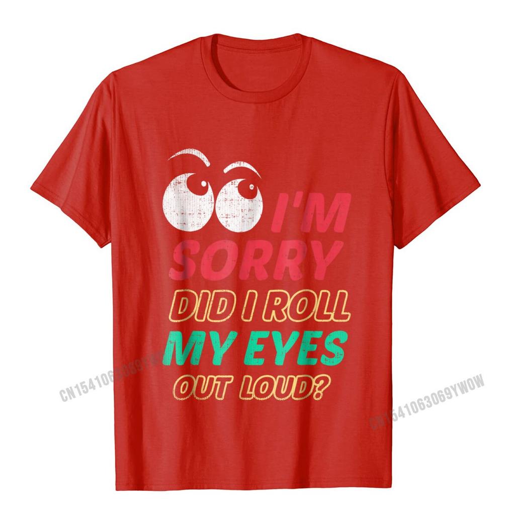 Im Sorry Did I Roll My Eyes Out Loud T Shirt Sarcastic Camisas Unisex Tshirts For Unisex Normal Tops Shirts Rife Fitness Tight
