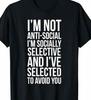I'm Not Anti Social, I'm Socially Selective Trying To Avoid You Funny T Shirt