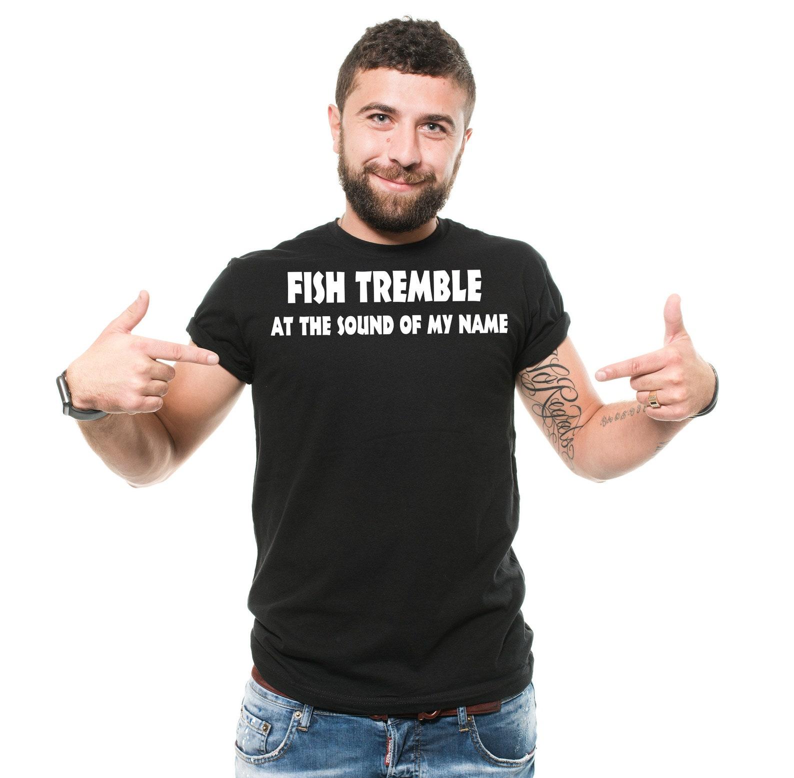 Funny Fishing T-Shirt: Fish Tremble At My Name, Humorous Fisherman Tee L