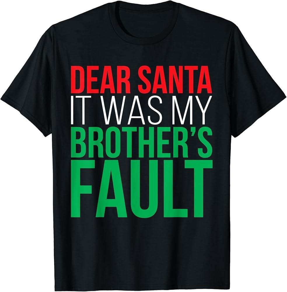 

Dear Santa It Was My Brother#039;s Fault Christmas TShirt Unisex T-Shirt M