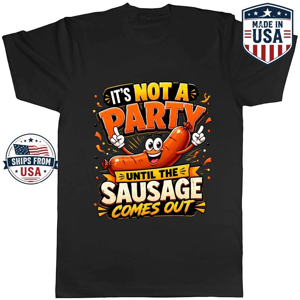 It's Not a Party Until the Sausage Comes Out Graphic T-Shirt