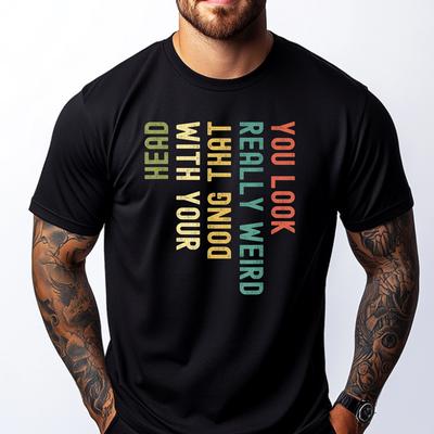 Funny You Look Really Weird Doing That With Your Head Short Sleeve Cute Oversized T Shirt Luxury TShirt Korean