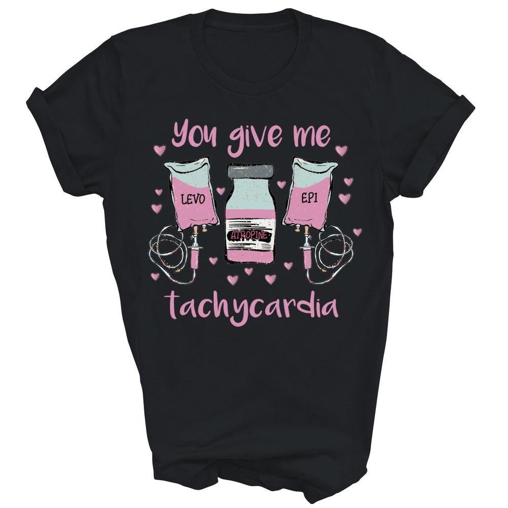 

You Give Me Tachycardia Funny Unisex Shirt Gift 4XL
