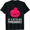 Life Is Better With Pomegranates T-Shirt