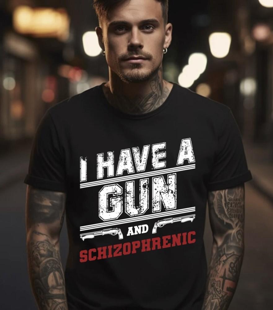 I Have A Gun And Am Schizophrenic Funny Gun T-Shirt S-5XL, Gildan5000 Unisex T-Shirt XXXXL