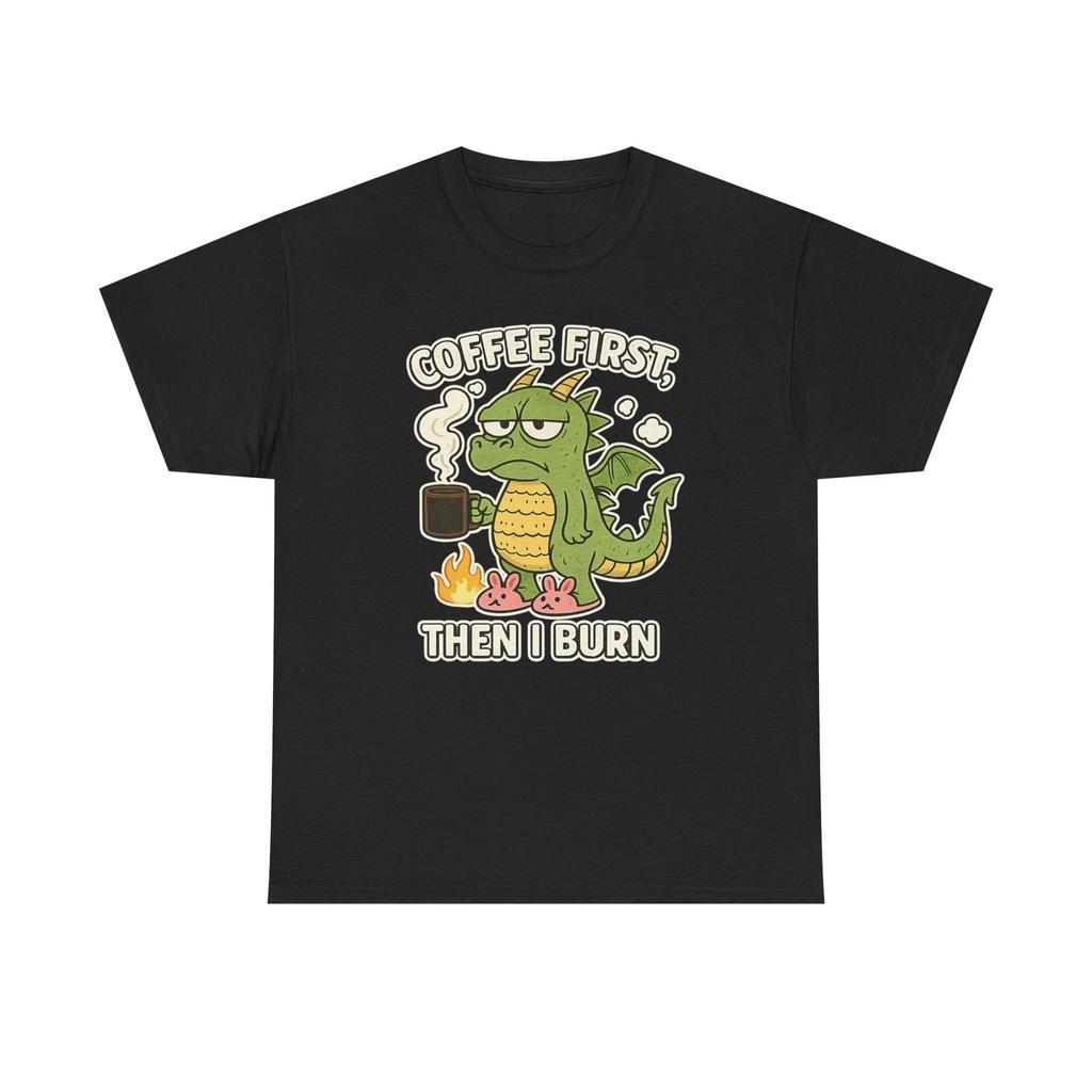 Coffee First Then I Burn Shirt T shirt Funny Dragon Coffee Lover Tee Sarcastic