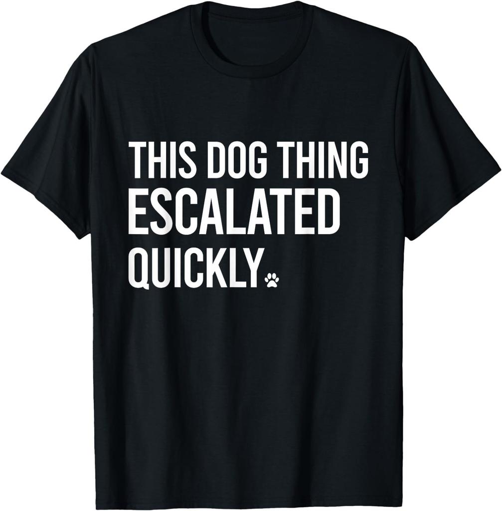 This Dog Thing Escalated Quickly Funny Dog Lovers Dog Owner T-Shirt