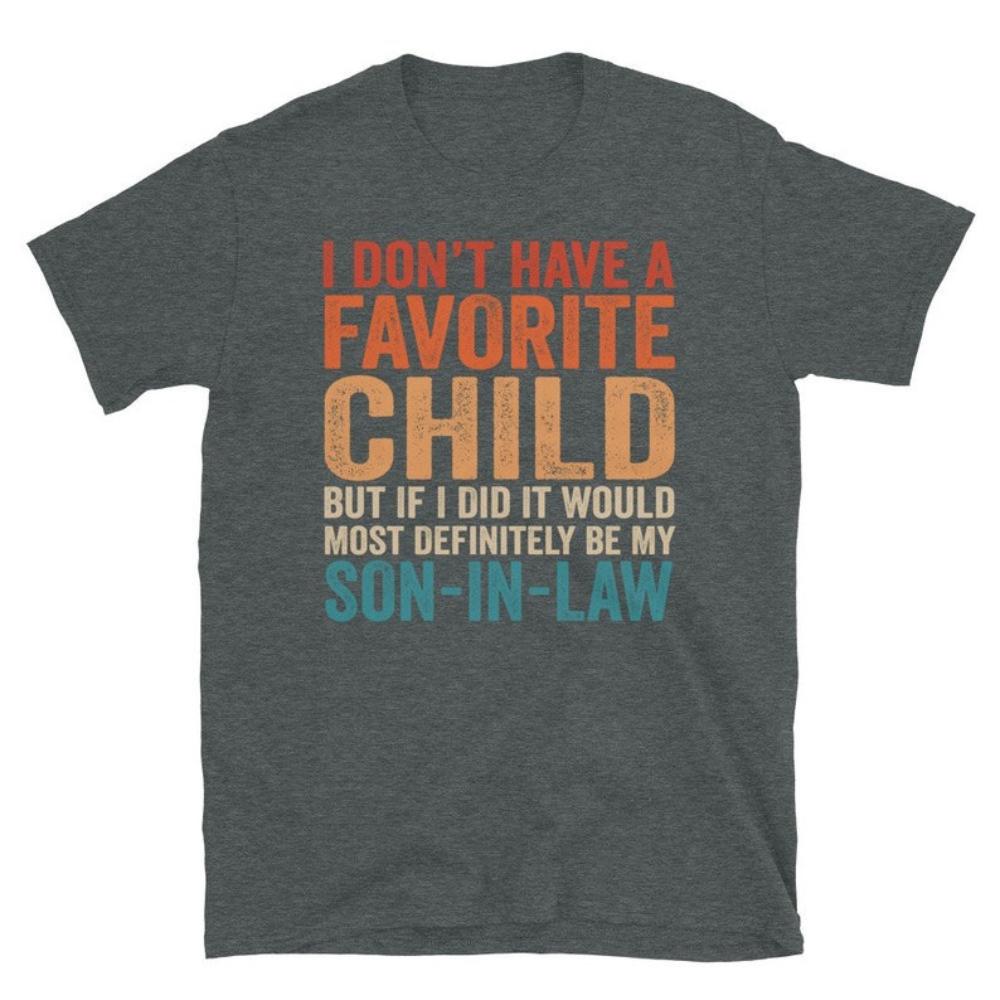 I Dont Have A Favorite Child But If I Did It Would Most Definitely Be My SonInLaw Funny Dad Tshirt Cotton Printed Tshirt S