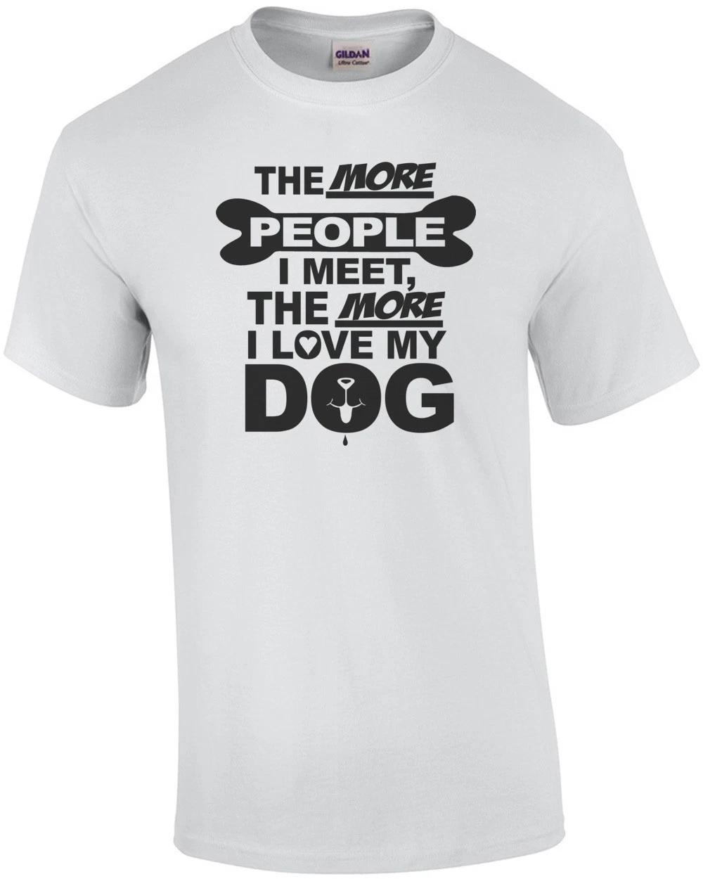 The More People I Meet The More I Love My Dog T-shirt M