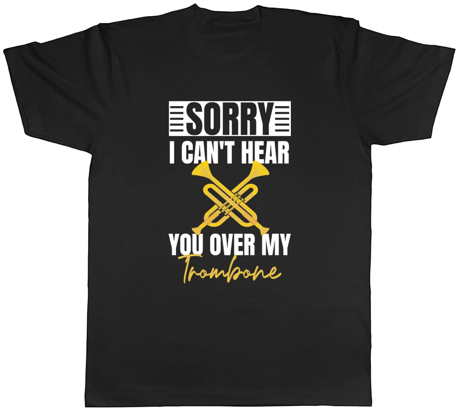 Sorry I Can t Hear You Mens T-Shirt Over my Trombone Brass Instrument Tee Gift XXXL