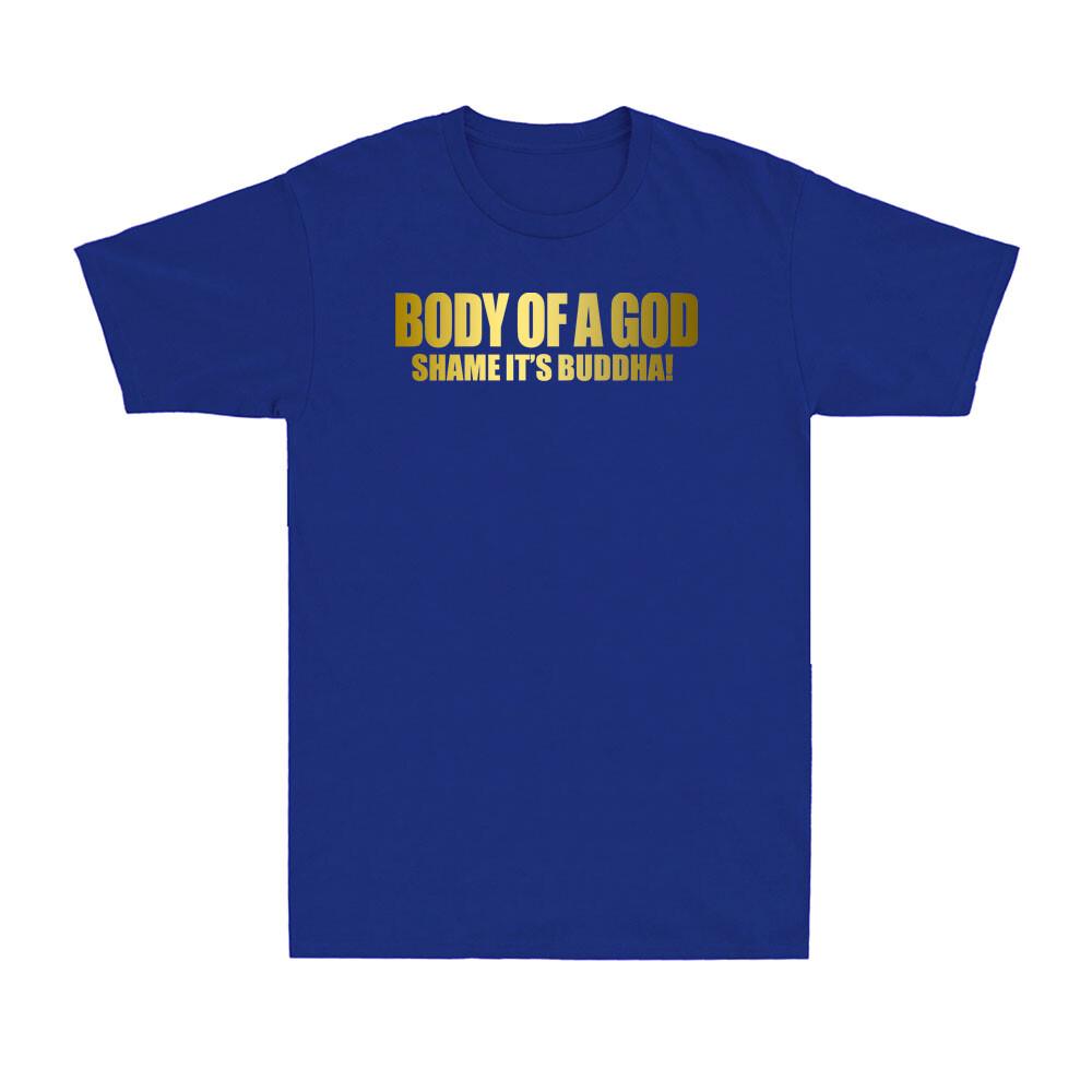 Body Of A God Shame Its Buddah Funny Novelty Golden Print Novelty Unisexs TShirt