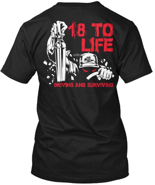 Truckers 18 To Life Driving And Surviving TShirt Made in the USA Size S to 5XL Unisex T-Shirt L