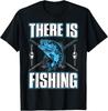 There Is Fishing T-Shirt Unisex T-Shirt