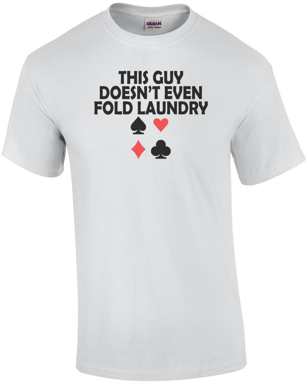 This Guy Doesnt Even Fold Laundry Poker T-Shirt Unisex T-Shirt S