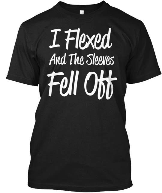 I Flexed And The Sleeves Fell Off T shirt Made in the USA Size S to 5XL XL