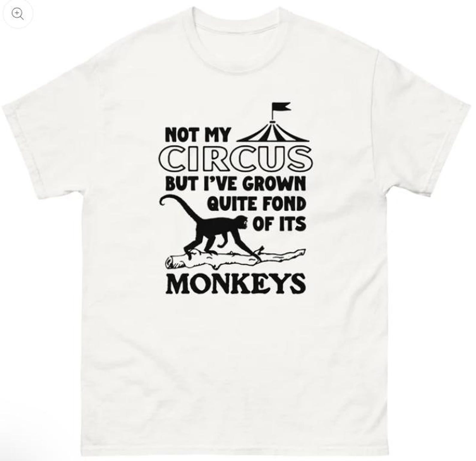 Not My Circus But I ve Grown Quite Fond Of Its Monkeys Shirt L