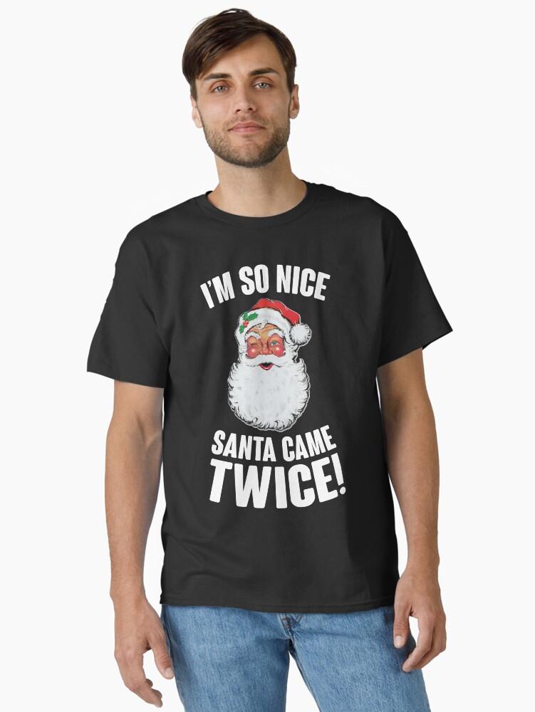 I'm So Nice Santa Came Twice! Classic T-Shirt