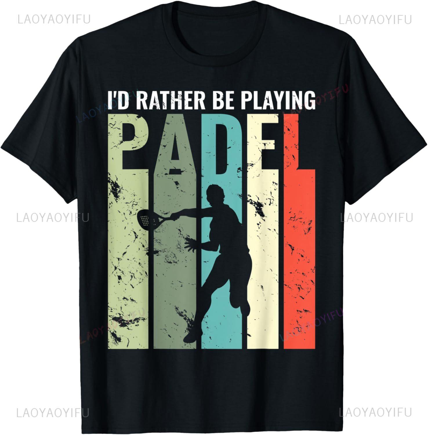 Id Rather Be Playing Padel Funny Padel TShirt Print Original Design Gifts T Shirts Unisexs Clothing Camiseta Hombre S