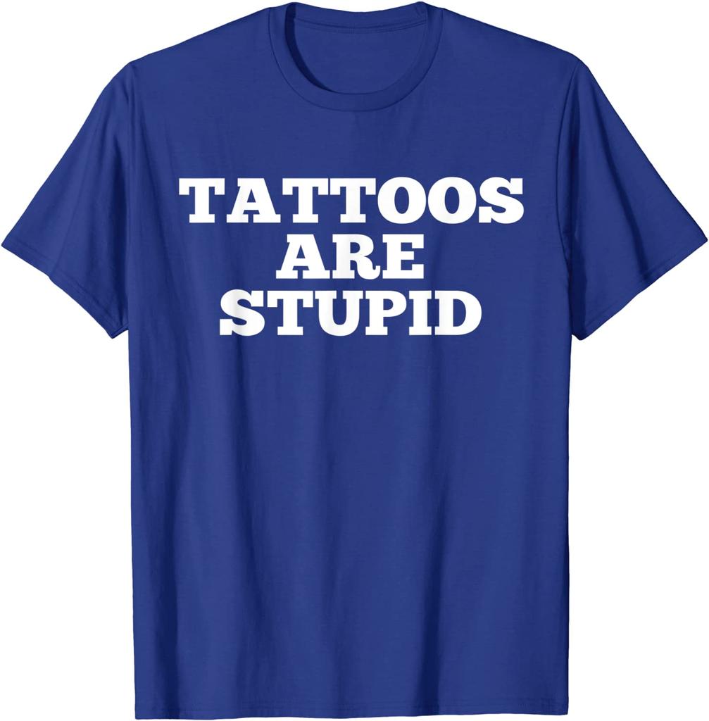 Tattoos Are Stupid Funny Sarcastic Tattoo T-Shirt Gift Rife Male T Shirt Cotton Tops Shirts Customized
