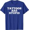 Tattoos Are Stupid Funny Sarcastic Tattoo T-Shirt Gift Rife Male T Shirt Cotton Tops Shirts Customized