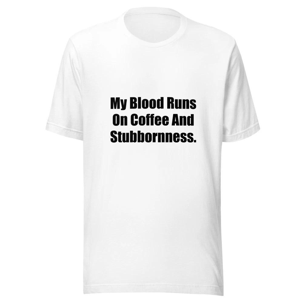 

My Blood Runs On Coffee And Stubbornness Funny Coffee T-Shirt 3XL
