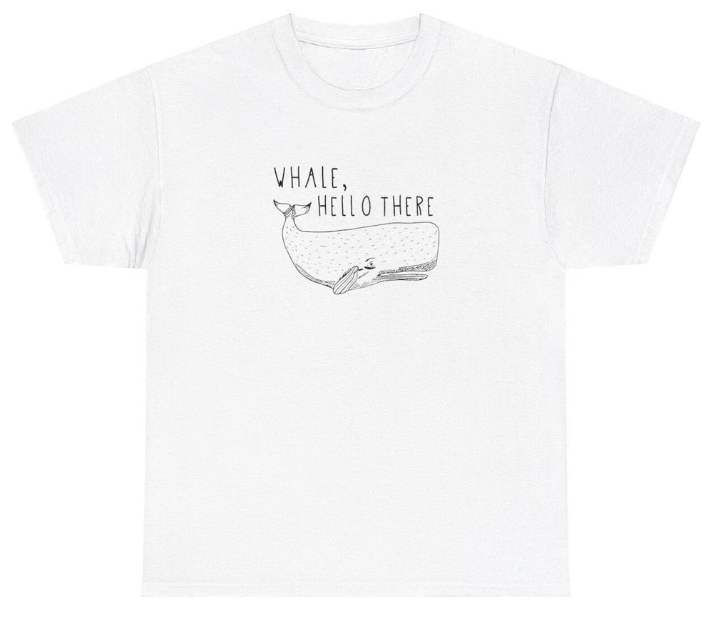 Whale Hello There T Shirt Funny Whale Lover Pun Silly Sayings Humor Gift Tee S