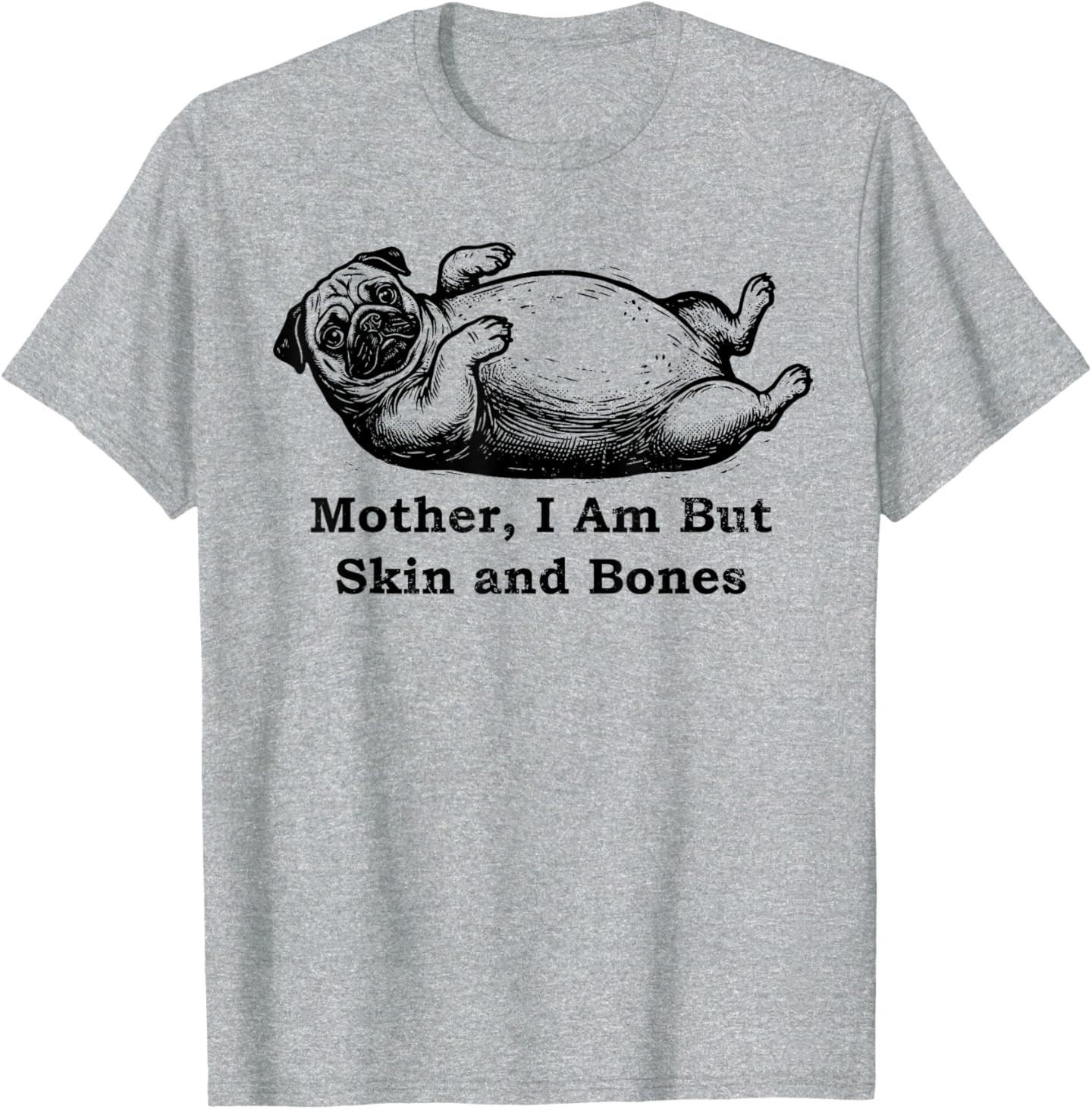 Mother I Am But Skin and Bones Funny Fat Pug Dog T-Shirt S разноцветный
