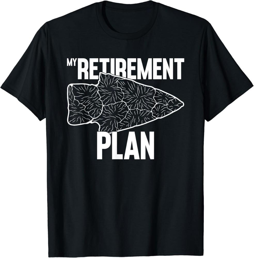 My Retirement Plan Arrowhead Hunting Flintknapping Funny Gifts Unisex T-Shirt