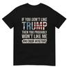 If You Don't Like Trump Then You Probably Won't Like Me T-Shirt