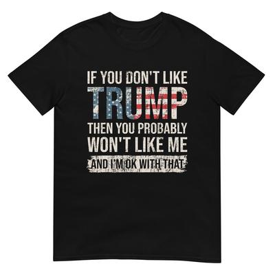 Wenn du Trump nicht magst, wirst du mich wahrscheinlich auch nicht mögen T-Shirt