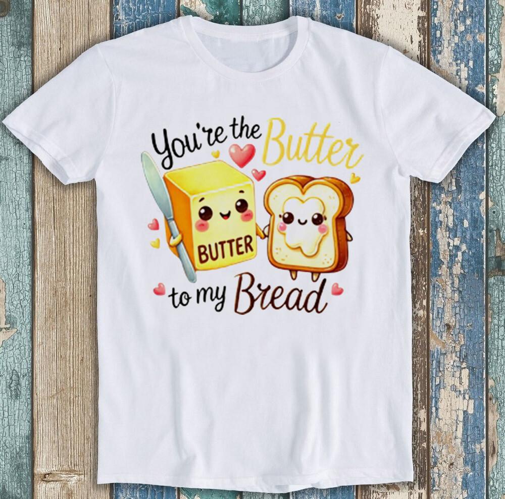 Valentine's Day You're The Butter To My Bread Funny Gift Tee T Shirt 1969