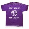 Funny Dont Ask Me Ask ChatGPT Graphic Tshirts Men Womens Fashion Casual Tshirt 100 Cotton Loose Oversized T Shirt