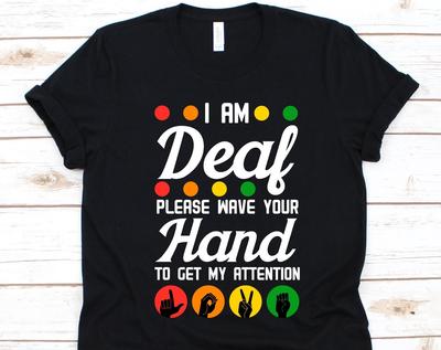 I Am Deaf Please Wave Your Hand To Get My Attention Shirt, Gift For Deaf, Hearing Aid, Sign Language, Lip Reader, Hearing Disorder Awareness