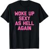 [100% Cotton] 100% Cotton Woke Up Sexy As Hell Again T-Shirt Funny Saying Sarcas