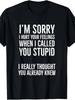 I'm Sorry I Hurt Your Feelings When I Called You Stupid T-ShirtSame Style for Me