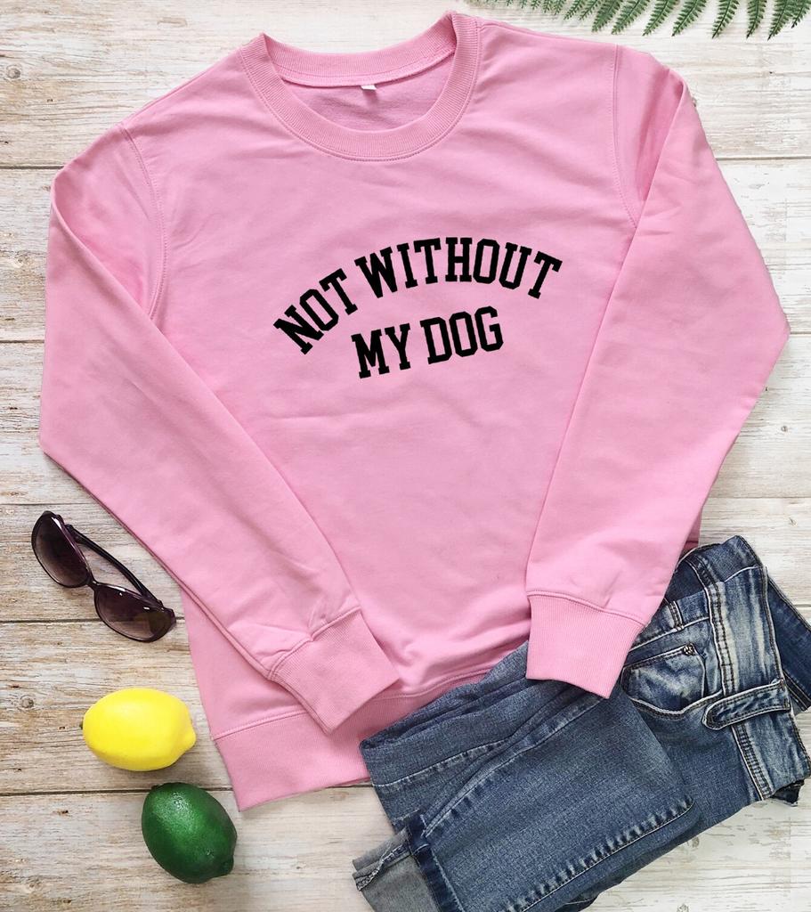 NOT WITHOUT MY DOG Sweatshirt Dog Lovers Pullovers Dog Mom Gift Women Fashion Casual Pure Cotton Vintage Top