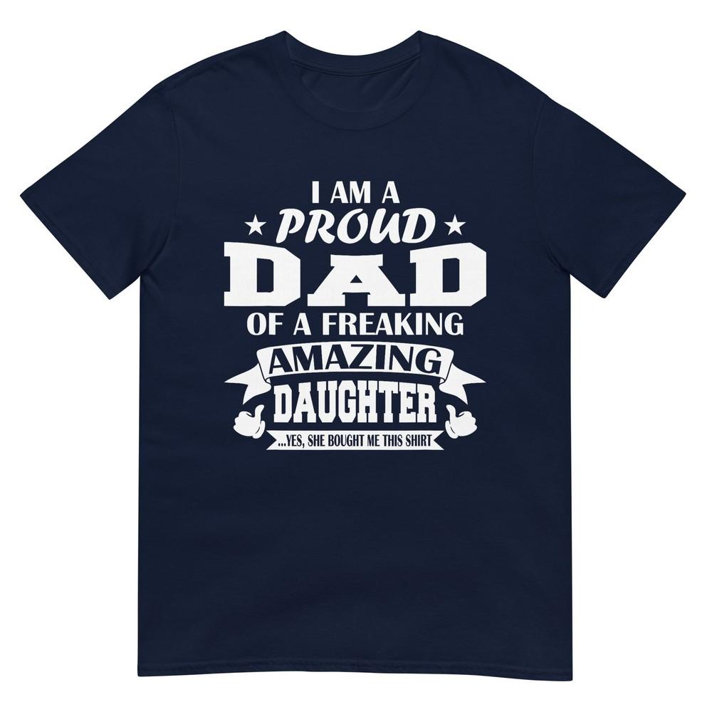 I Am A Proud Dad Of A Freaking Amazing Daughter For Father Tshirt S