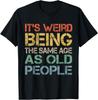 It's Weird Being The Same Age As Old People Retro Sarcastic T-Shirt