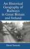 The An Historical Geography of Railways In Great Britain and Ireland Book