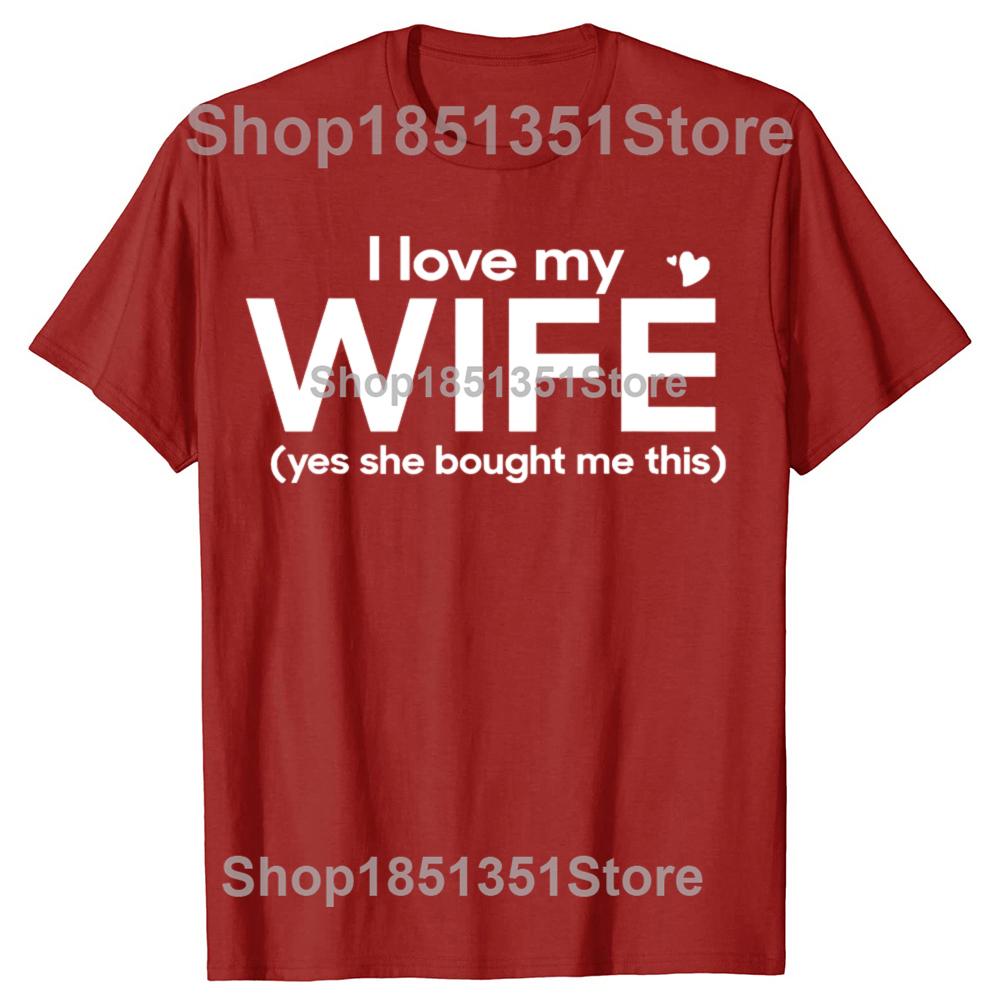 Funny I Love My Wife Yes She Bought Me This Tshirts Men Womens Fashion Casual Tshirt 100 Cotton Loose Oversized T Shirt