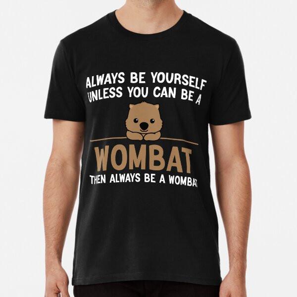 

Always Be Yourself Unless You Can Be A WombaT-Shirt S-5XL Best T-Shirt S
