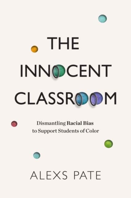 The The Innocent Classroom : Dismantling Racial Bias To Support Students of Color Book