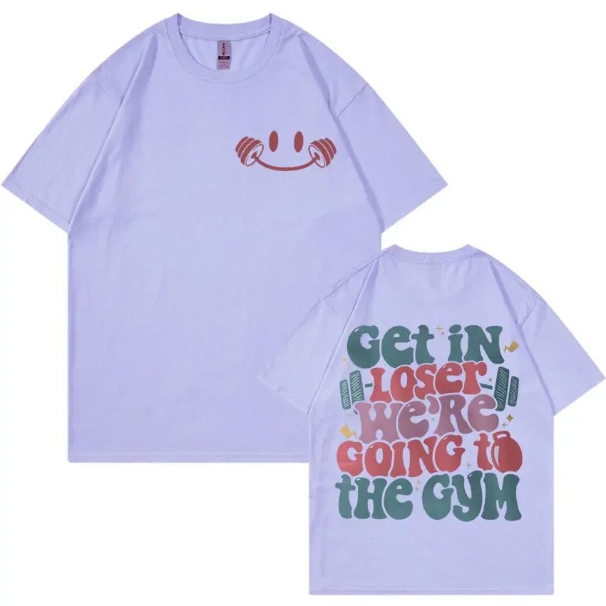 Get in Loser Were Going To The Gym Tshirt Funny Workout Muscle Mommy Meme Tshirts Men Women Fashion Casual 100 Cotton T Shirt
