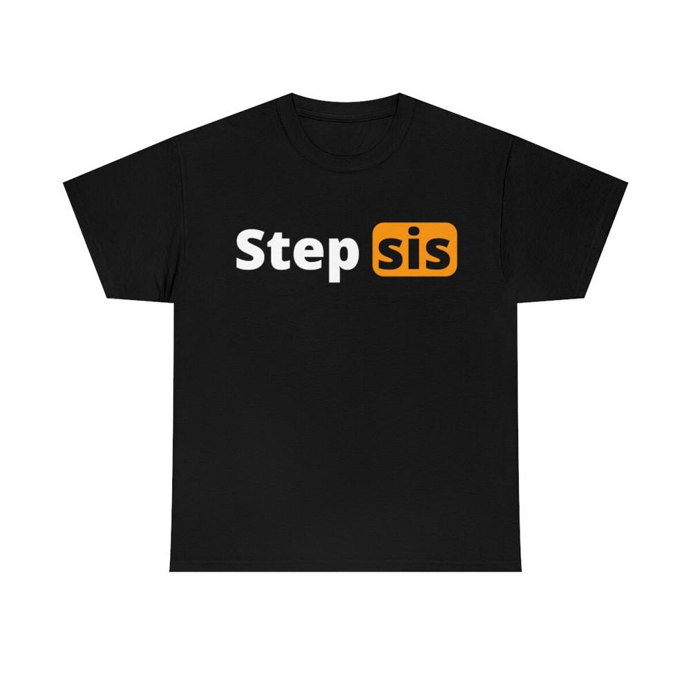 Stepsis T-Shirt , Funny Adult +18 Shirt Step sis Tee All Sizes funny porn adult Unisex T-Shirt XXXXL